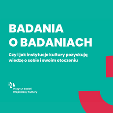 Badania o badaniach. Czy i jak instytucje kultury pozyskują wiedzę o sobie i swoim otoczeniu