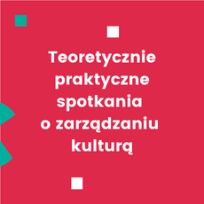 Teoretycznie praktyczne spotkania o zarządzaniu kulturą