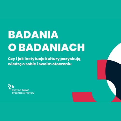 Badania o badaniach - czy i jak instytucje kultury pozyskują wiedzę o sobie i swoim otoczeniu