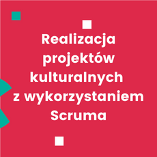 Realizacja projektów kulturalnych z wykorzystaniem Scruma