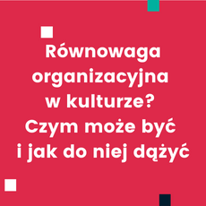 Równowaga organizacyjna w kulturze? Czym może być i jak do niej dążyć