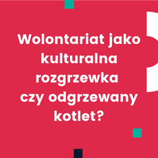 Wolontariat jako kulturalna rozgrzewka czy odgrzewany kotlet?