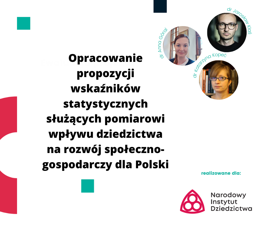 Opracowanie propozycji wskaźników
statystycznych służących pomiarowi
wpływu dziedzictwa na rozwój społeczno-
gospodarczy dla Polski. Realizowane dla Narodowy Instytut Dziedzictwa.