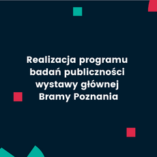 Realizacja programu badań publiczności wystawy głównej Bramy Poznania