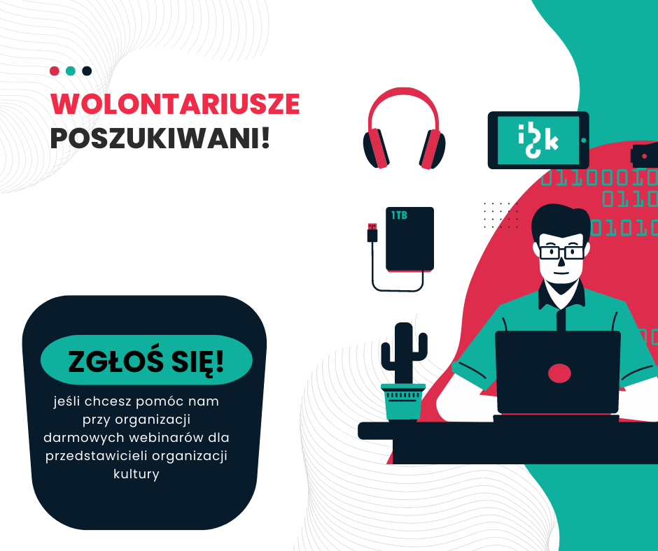 Wolontariusze poszukiwani! Zgłoś się, jeśli chcesz pomóc nam w organizacji darmowych webinarów dla przedstawicieli organizacji kultury