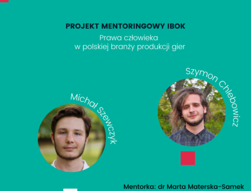 Projekt mentoringowy: Prawa człowieka w polskiej branży produkcji gier, Michał Szewczyk, Szymon Chlebowicz, mentor: dr Marta Materska-Samek.