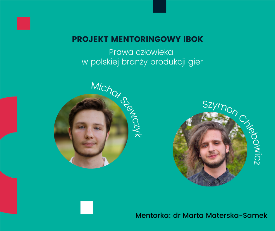 Projekt mentoringowy: Prawa człowieka w polskiej branży produkcji gier, Michał Szewczyk, Szymon Chlebowicz, mentor: dr Marta Materska-Samek.