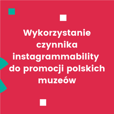 Wykorzystanie czynnika instagrammability do promocji polskich muzeów