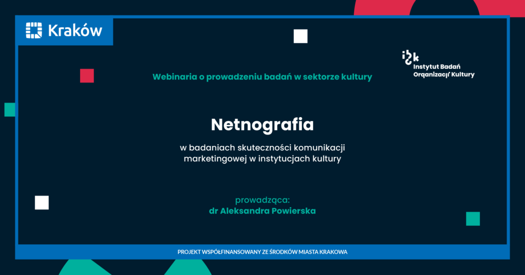 Netnografia w badaniach skuteczności komunikacji marketingowej w instytucjach kultury, dr Aleksandra Powierska