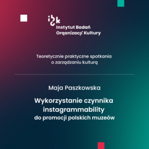 Wykorzystanie czynnika instagrammability do promocji polskich muzeów, Maja Paszkowska