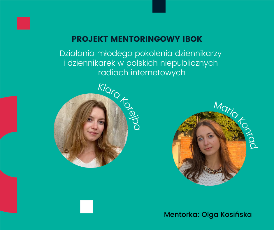 Projekt mentoringowy IBOK: Działania młodego pokolenia dziennikarzy i dziennikarek w polskich niepublicznych radiach internetowych. Klara Korejba, Maria Konrad. Mentorka: Olga Kosińska