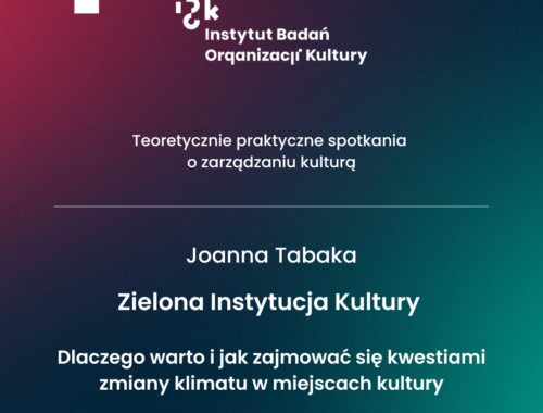 Joanna Tabaka. Zielona Instytucja Kultury – dlaczego warto i jak zajmować się kwestiami zmiany klimatu w miejscach kultury.