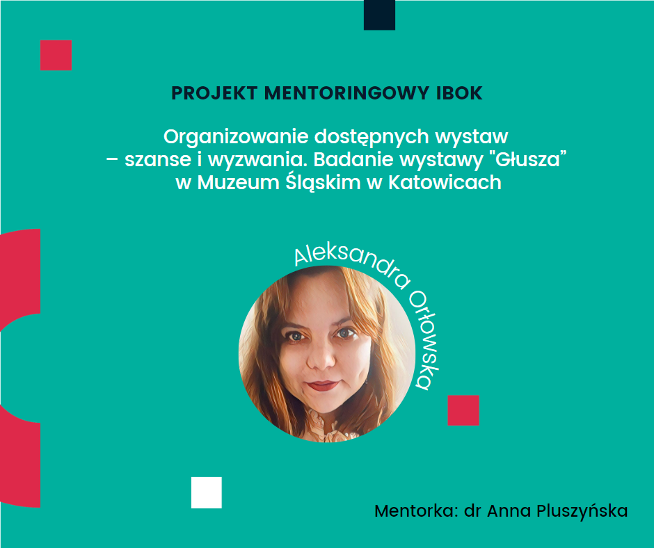 Program mentoringowy IBOK: Organizacja dostępnych wystaw - szanse i wyzwania. Badanie wystawy "Głusza" w Muzeum Śląskim w Katowicach.