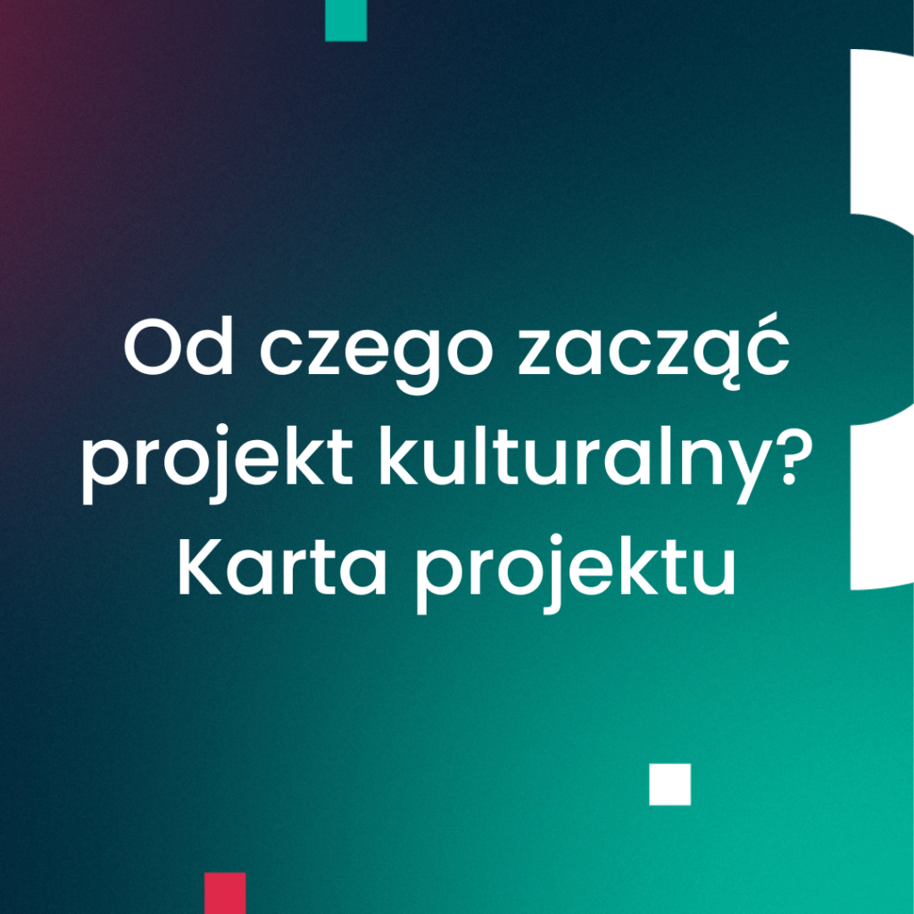 Od czego zacząć projekt kulturalny? 
Karta projektu