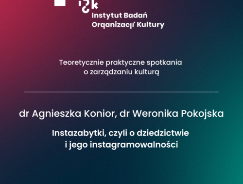 Teoretycznie praktyczne spotkania o zarządzaniu kulturą. Instazabytki, czyli o dziedzictwie i jego instagramowalności (dr Agnieszka Konior, dr Weronika Pokojska)