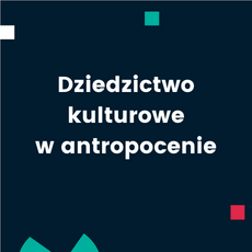 Dziedzictwo kulturowe w antropocenie