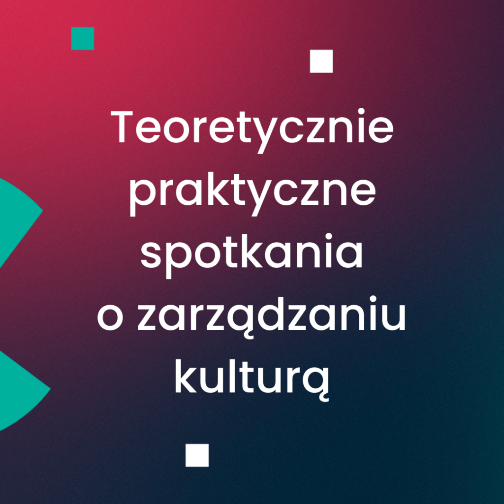 Teoretycznie praktyczne spotkania o zarządzaniu kulturą