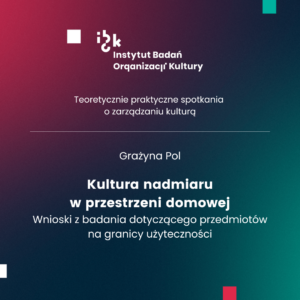 Grażyna Pol. Kultura nadmiaru w przestrzeni domowej. Wnioski z badania dotyczącego przedmiotów na granicy użyteczności