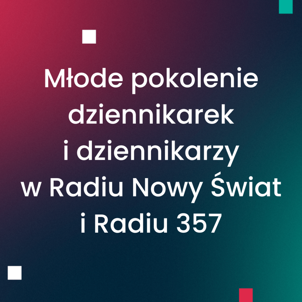 Młode pokolenie dziennikarek i dziennikarzy w Radiu Nowy Świat i Radiu 357