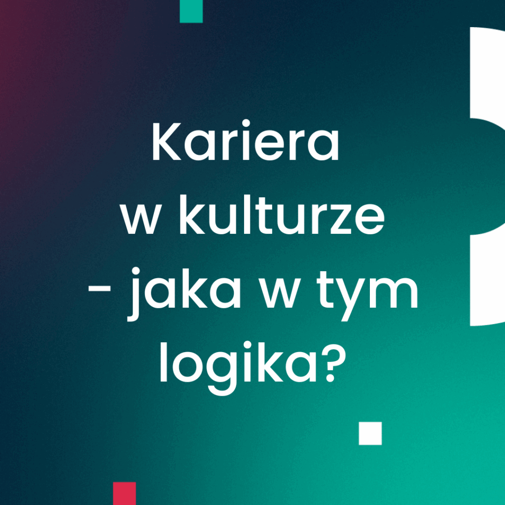 Kariera w kulturze - jaka w tym logika?