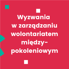 Wyzwania w zarządzaniu wolontariatem międzypokoleniowym