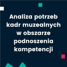 Analiza potrzeb kadr muzealnych
w obszarze podnoszenia kompetencji