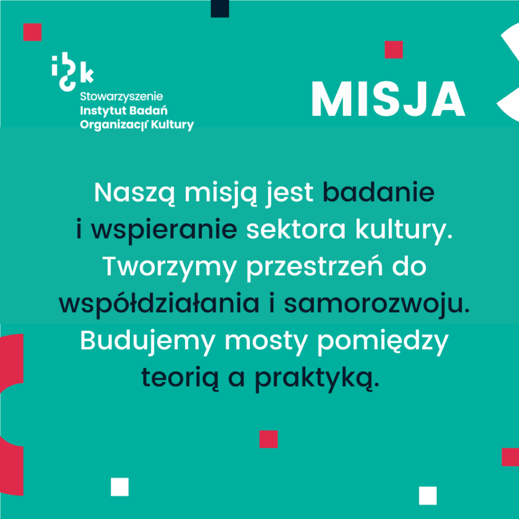 MISJA: Naszą misją jest badanie i wspieranie sektora kultury. Tworzymy przestrzeń do współdziałania i samorozwoju. Budujemy mosty pomiędzy teorią a praktyką.