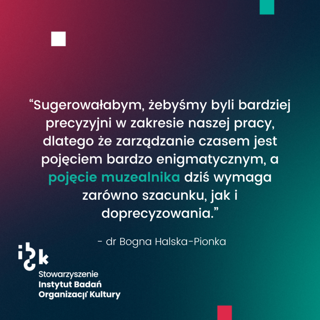 Grafika z cytatem dr Bogny Halskiej-Pionki na temat konieczności doprecyzowania definicji zawodu muzealnika. Autorka zaznacza, że za konkretną definicją pracy i szacunkiem do tego zawodu powinno iść realne dofinansowanie, a nie tylko teoretyzowanie. Na dole logo Instytutu Badań Organizacji Kultury. Tło gradientowe, od ciemnozielonego do bordowego.