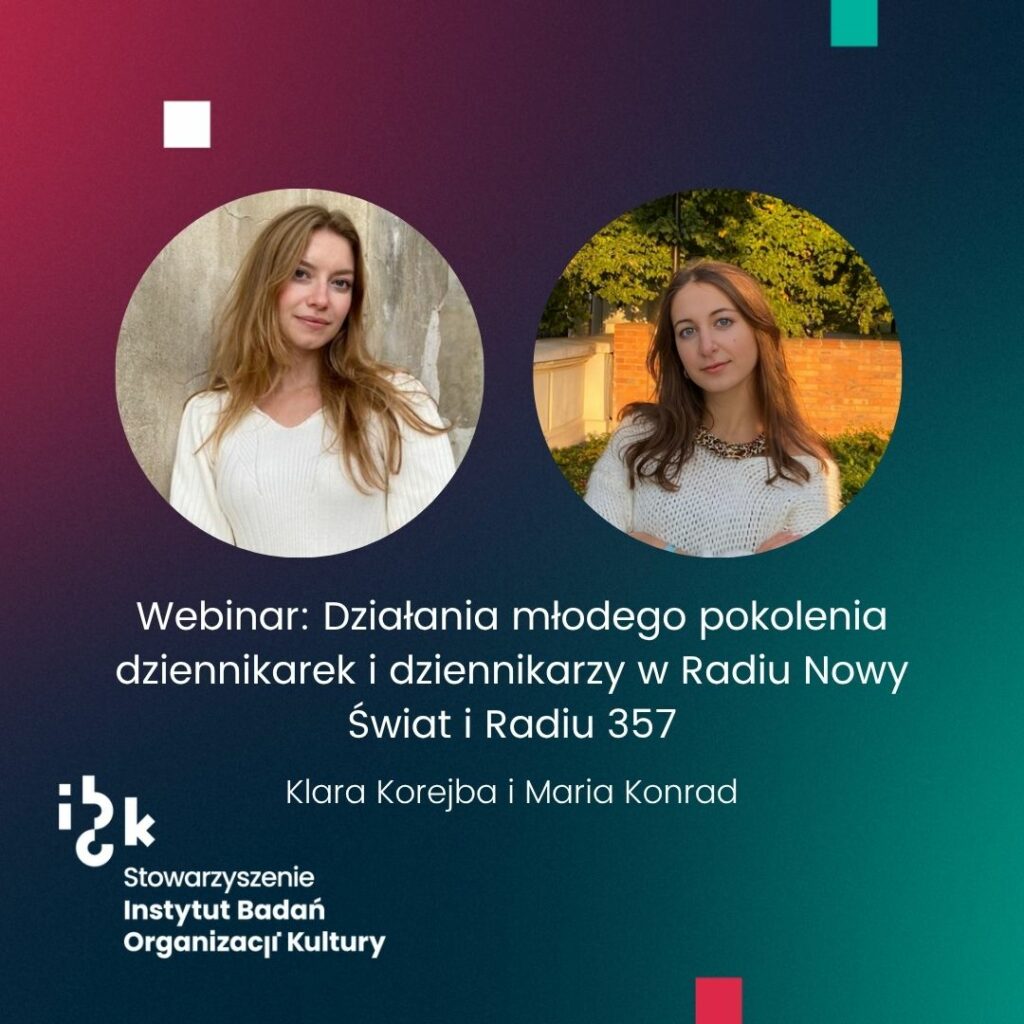 Grafika informacyjna z portretami Klary Korejby i Marii Konrad, zapowiadająca archiwalny webinar: „Działania młodego pokolenia dziennikarek i dziennikarzy w Radiu Nowy Świat i Radiu 357”. Przedstawia prelegentki oraz logo Stowarzyszenia Instytut Badań Organizacji Kultury. Tło gradientowe, od ciemnozielonego do bordowego.