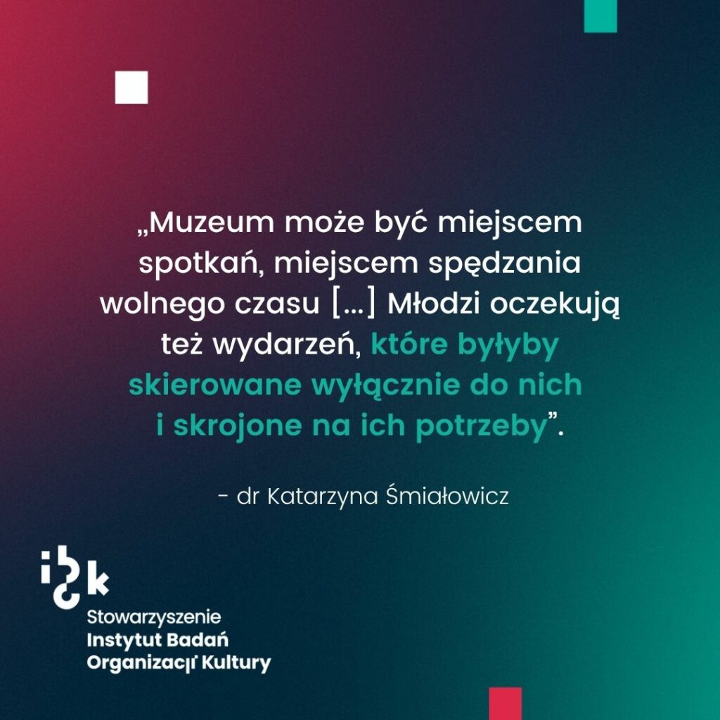 Grafika z cytatem dr Katarzyny Śmiałowicz o tym, że muzeum może być miejscem spotkań, gdzie młodzież oczekuje wydarzeń, które byłyby skierowane wyłącznie do niej. Na dole logo Stowarzyszenia Instytutu Badań Organizacji Kultury. Tło gradientowe od ciemnozielonego do bordowego.